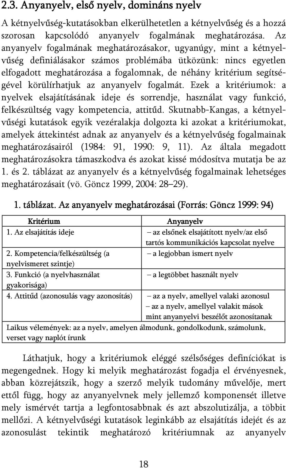 segítségével körülírhatjuk az anyanyelv fogalmát. Ezek a kritériumok: a nyelvek elsajátításának ideje és sorrendje, használat vagy funkció, felkészültség vagy kompetencia, attitűd.