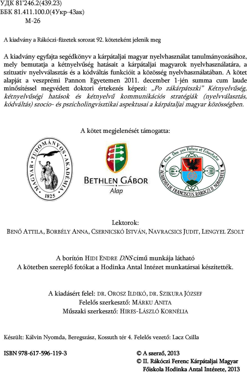 szituatív nyelvválasztás és a kódváltás funkcióit a közösség nyelvhasználatában. A kötet alapját a veszprémi Pannon Egyetemen 2011.