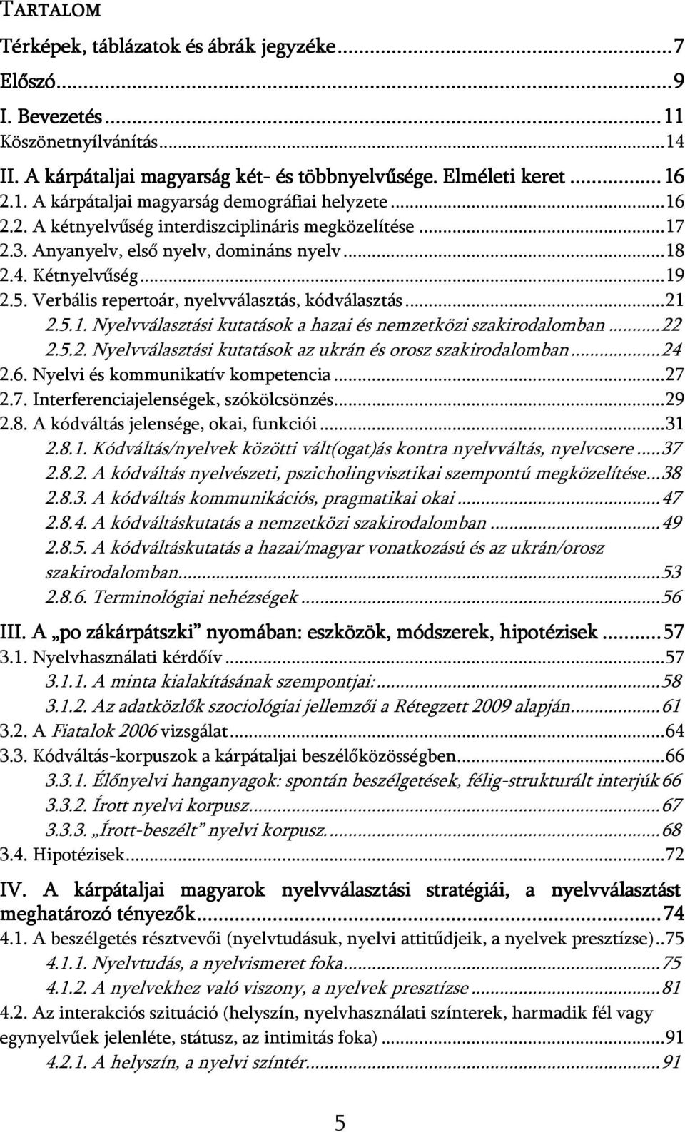 5.1. Nyelvválasztási kutatások a hazai és nemzetközi szakirodalomban... 22 2.5.2. Nyelvválasztási kutatások az ukrán és orosz szakirodalomban... 24 2.6. Nyelvi és kommunikatív kompetencia... 27 
