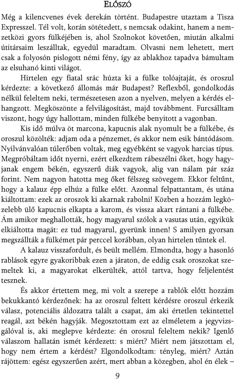 Olvasni nem lehetett, mert csak a folyosón pislogott némi fény, így az ablakhoz tapadva bámultam az elsuhanó kinti világot.
