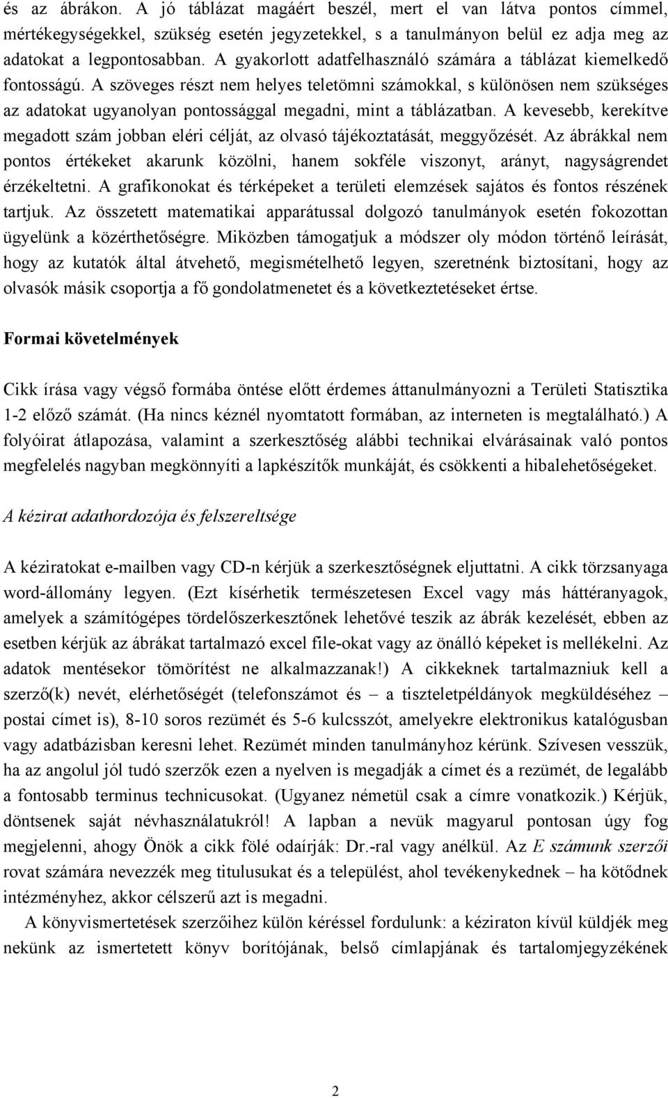 A szöveges részt nem helyes teletömni számokkal, s különösen nem szükséges az adatokat ugyanolyan pontossággal megadni, mint a táblázatban.