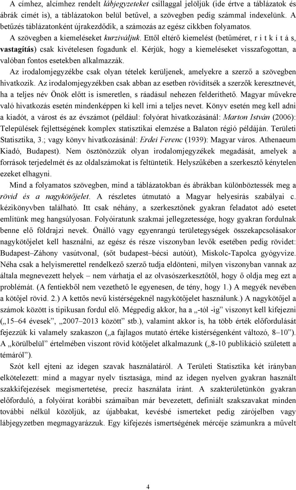 Ettől eltérő kiemelést (betűméret, r i t k í t á s, vastagítás) csak kivételesen fogadunk el. Kérjük, hogy a kiemeléseket visszafogottan, a valóban fontos esetekben alkalmazzák.