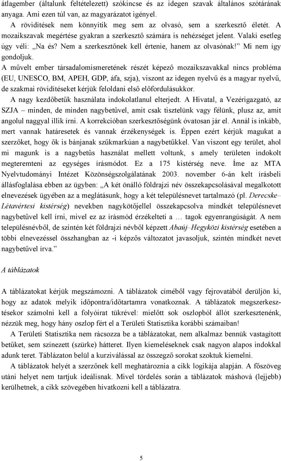 Nem a szerkesztőnek kell értenie, hanem az olvasónak! Mi nem így gondoljuk.