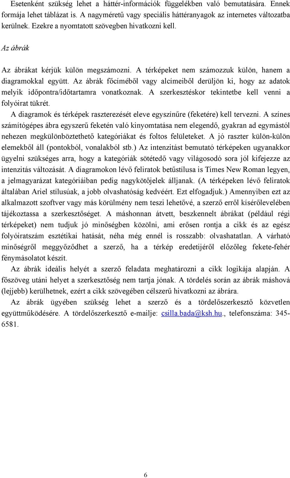 Az ábrák főcíméből vagy alcímeiből derüljön ki, hogy az adatok melyik időpontra/időtartamra vonatkoznak. A szerkesztéskor tekintetbe kell venni a folyóirat tükrét.