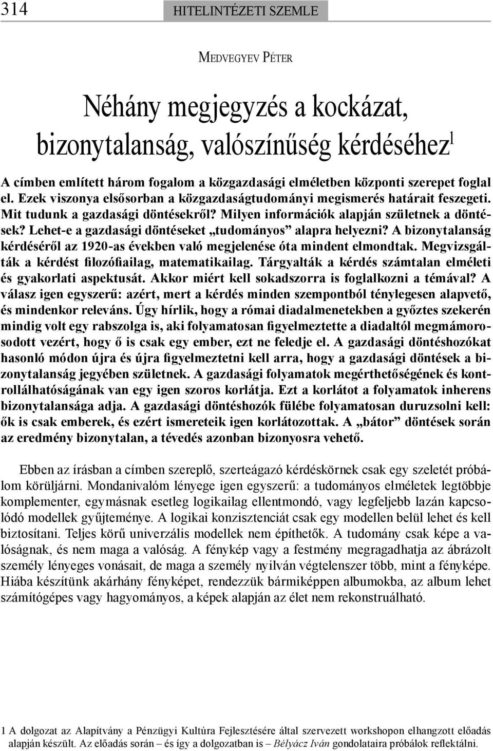 Lehet-e a gazdasági döntéseket tudományos alapra helyezni? A bizonytalanság kérdéséről az 1920-as években való megjelenése óta mindent elmondtak. Megvizsgálták a kérdést filozófiailag, matematikailag.