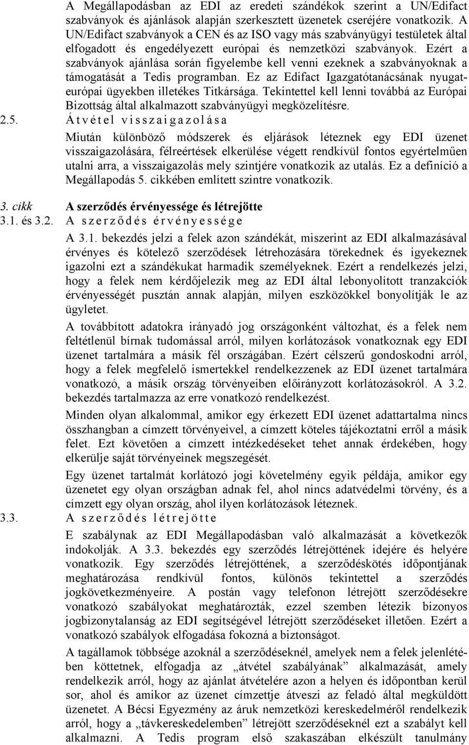Ezért a szabványok ajánlása során figyelembe kell venni ezeknek a szabványoknak a támogatását a Tedis programban. Ez az Edifact Igazgatótanácsának nyugateurópai ügyekben illetékes Titkársága.