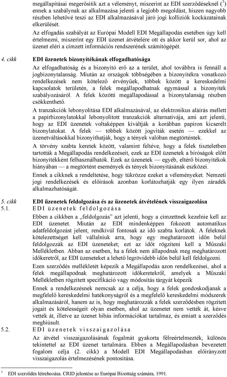 Az elfogadás szabályát az Európai Modell EDI Megállapodás esetében úgy kell értelmezni, miszerint egy EDI üzenet átvételére ott és akkor kerül sor, ahol az üzenet eléri a címzett információs