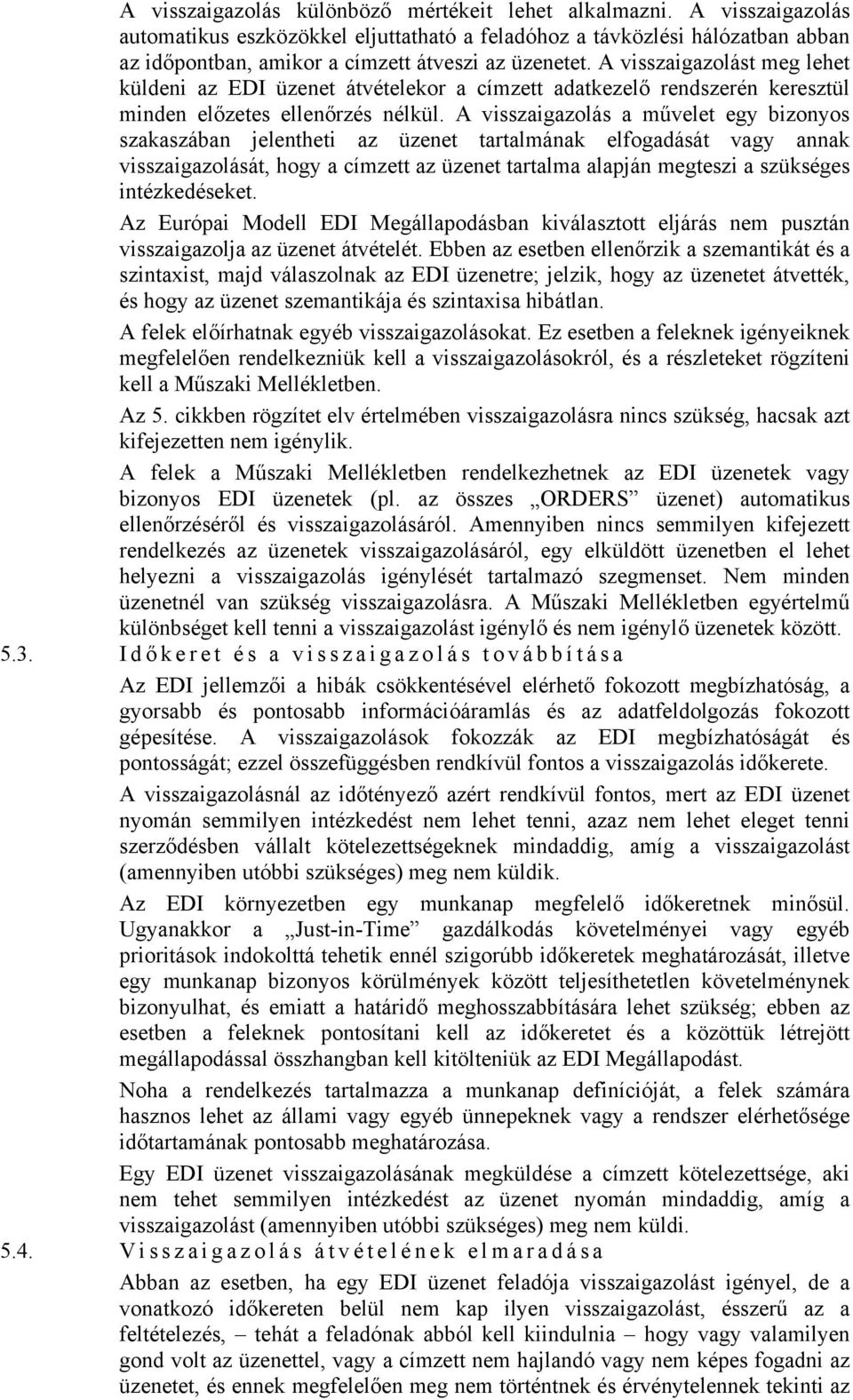 A visszaigazolást meg lehet küldeni az EDI üzenet átvételekor a címzett adatkezelő rendszerén keresztül minden előzetes ellenőrzés nélkül.