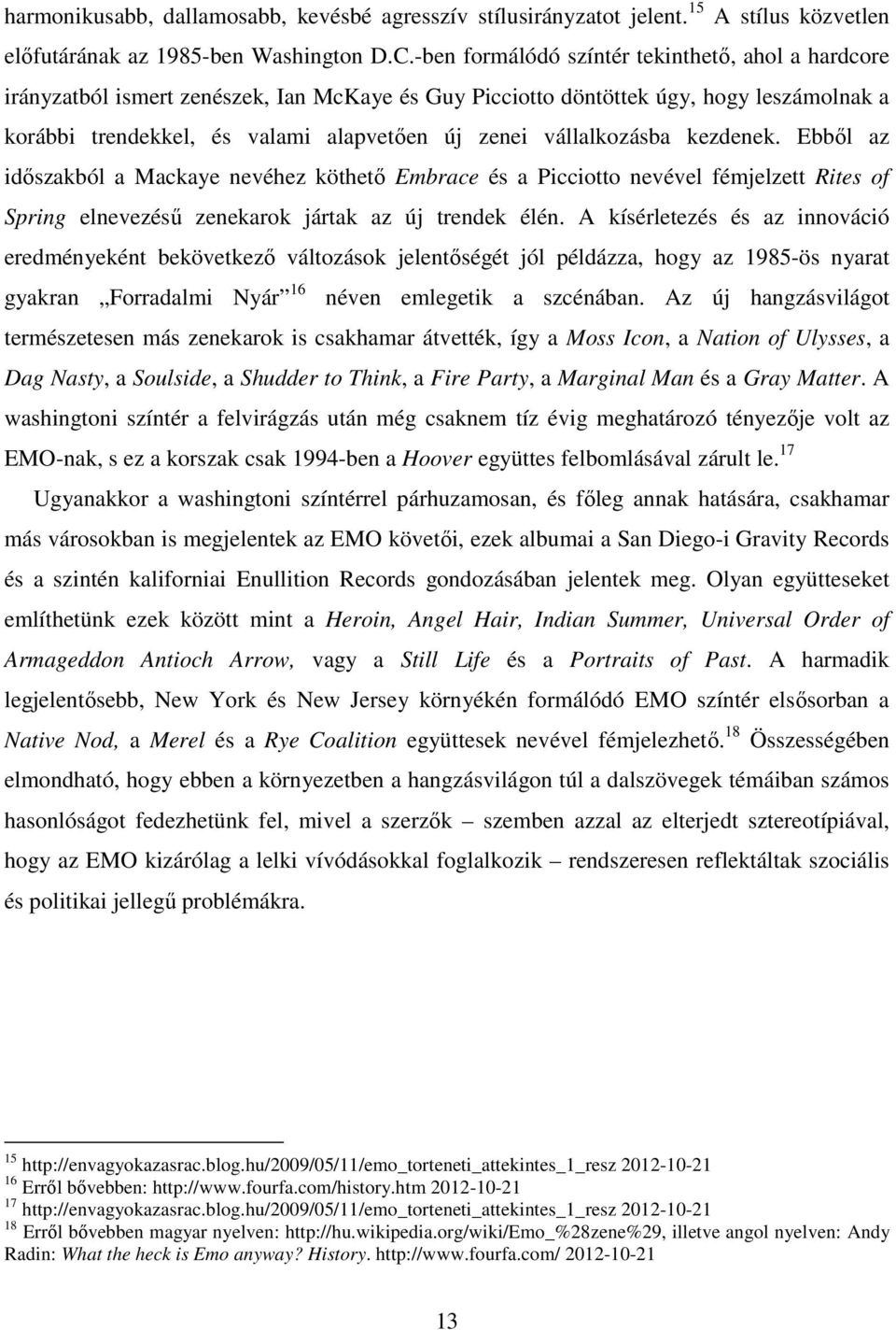 vállalkozásba kezdenek. Ebből az időszakból a Mackaye nevéhez köthető Embrace és a Picciotto nevével fémjelzett Rites of Spring elnevezésű zenekarok jártak az új trendek élén.