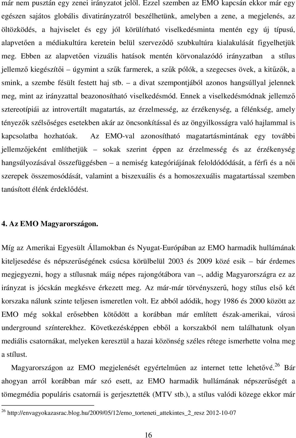 mentén egy új típusú, alapvetően a médiakultúra keretein belül szerveződő szubkultúra kialakulását figyelhetjük meg.