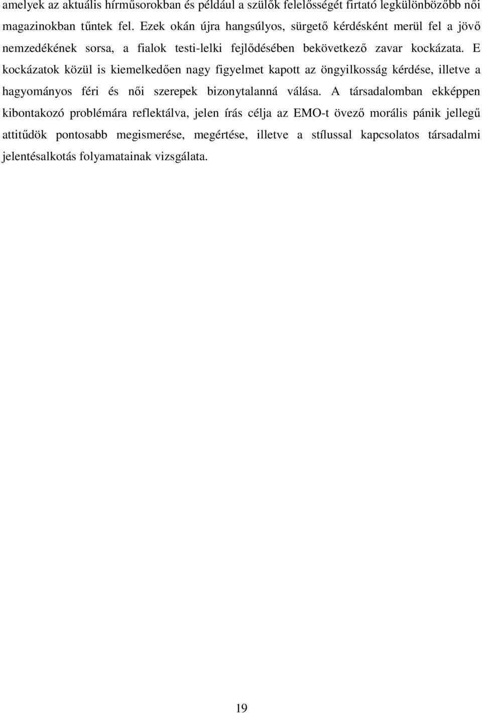 E kockázatok közül is kiemelkedően nagy figyelmet kapott az öngyilkosság kérdése, illetve a hagyományos féri és női szerepek bizonytalanná válása.