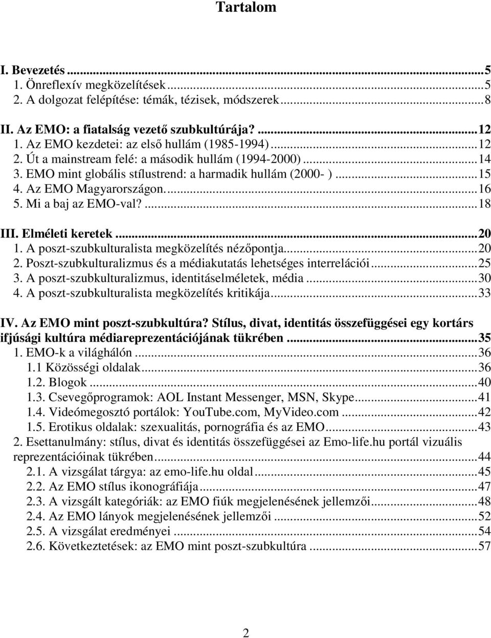 Az EMO Magyarországon.... 16 5. Mi a baj az EMO-val?... 18 III. Elméleti keretek... 20 1. A poszt-szubkulturalista megközelítés nézőpontja... 20 2.