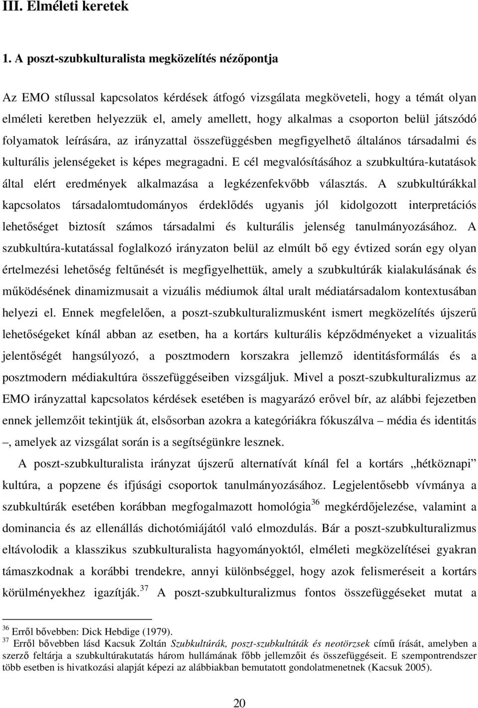 a csoporton belül játszódó folyamatok leírására, az irányzattal összefüggésben megfigyelhető általános társadalmi és kulturális jelenségeket is képes megragadni.