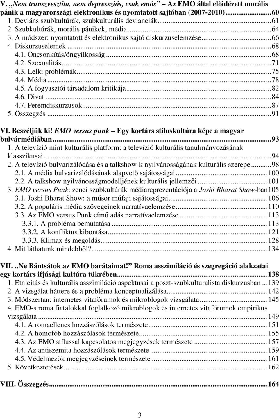 .. 68 4.2. Szexualitás... 71 4.3. Lelki problémák... 75 4.4. Média... 78 4.5. A fogyasztói társadalom kritikája... 82 4.6. Divat... 84 4.7. Peremdiskurzusok... 87 5. Összegzés... 91 VI. Beszéljük ki!