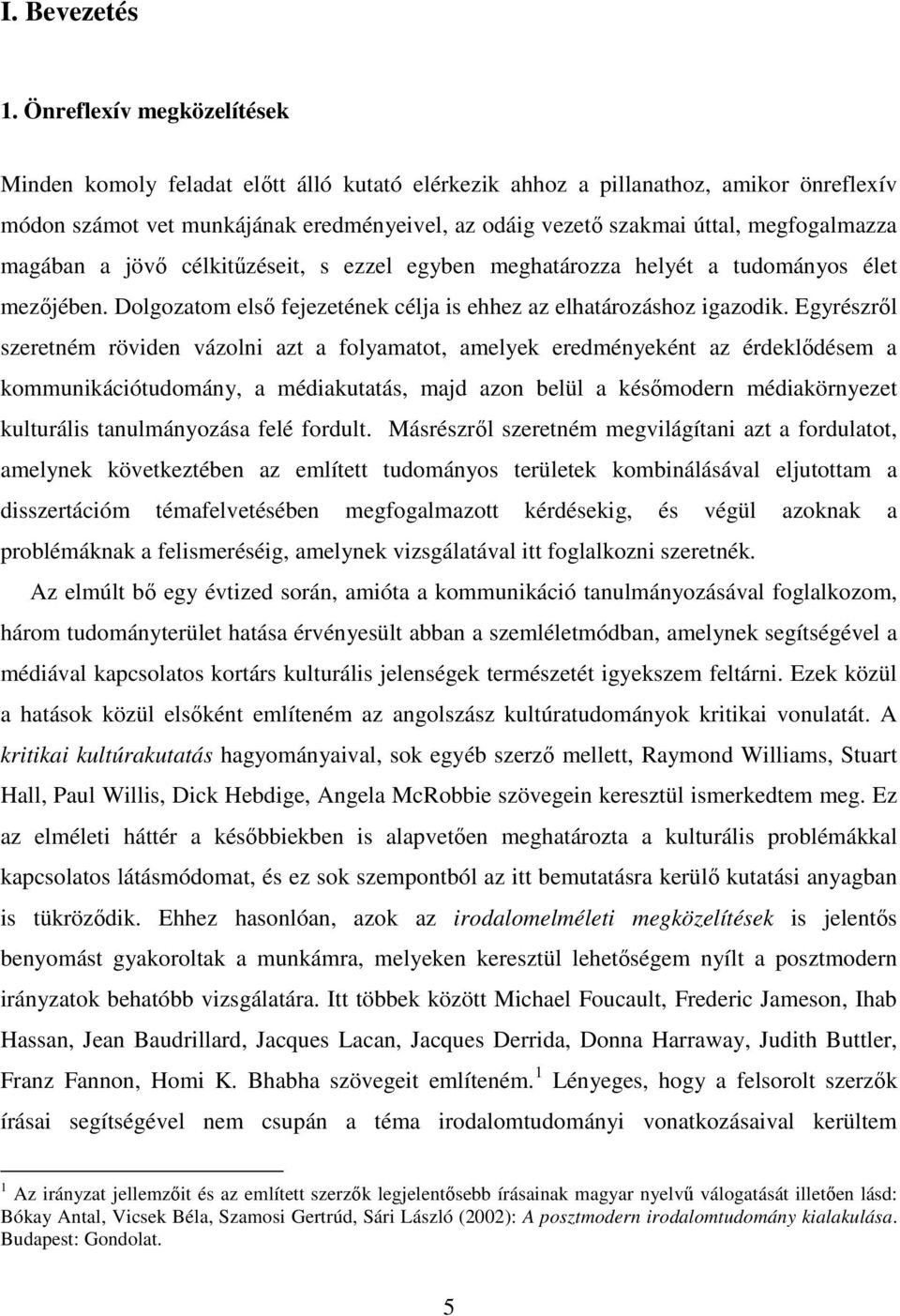 megfogalmazza magában a jövő célkitűzéseit, s ezzel egyben meghatározza helyét a tudományos élet mezőjében. Dolgozatom első fejezetének célja is ehhez az elhatározáshoz igazodik.