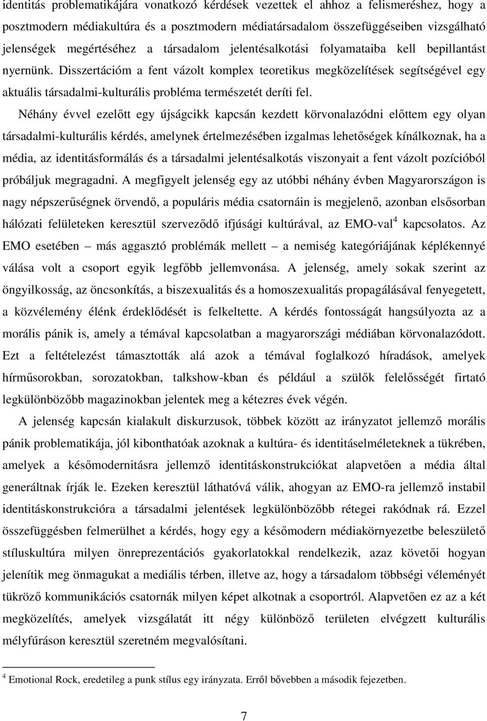 Disszertációm a fent vázolt komplex teoretikus megközelítések segítségével egy aktuális társadalmi-kulturális probléma természetét deríti fel.