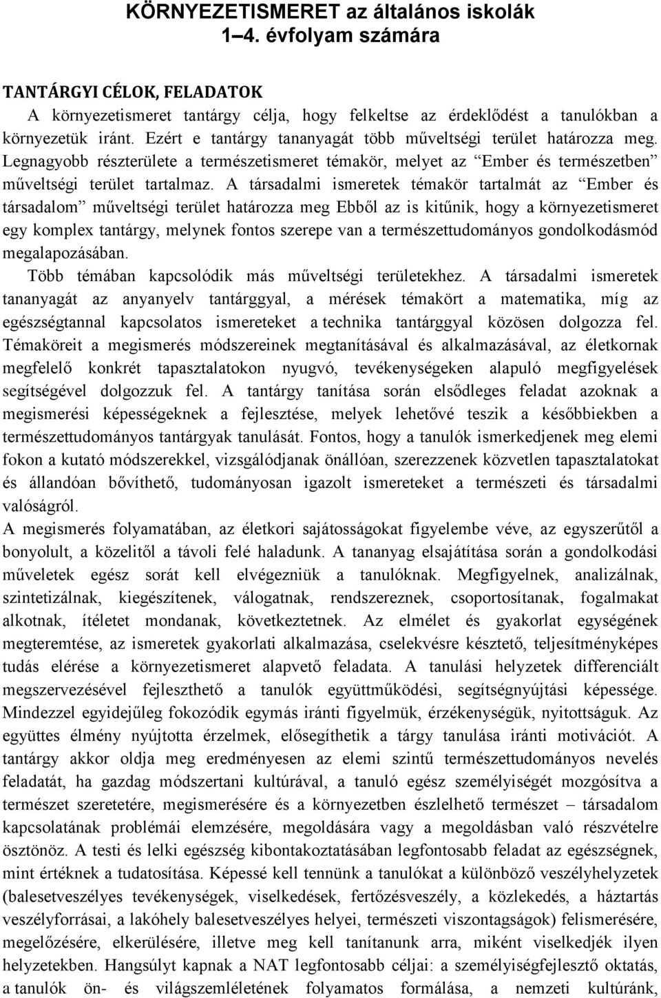 A társadalmi ismeretek témakör tartalmát az Ember és társadalom műveltségi terület határozza meg Ebből az is kitűnik, hogy a környezetismeret egy komplex tantárgy, melynek fontos szerepe van a