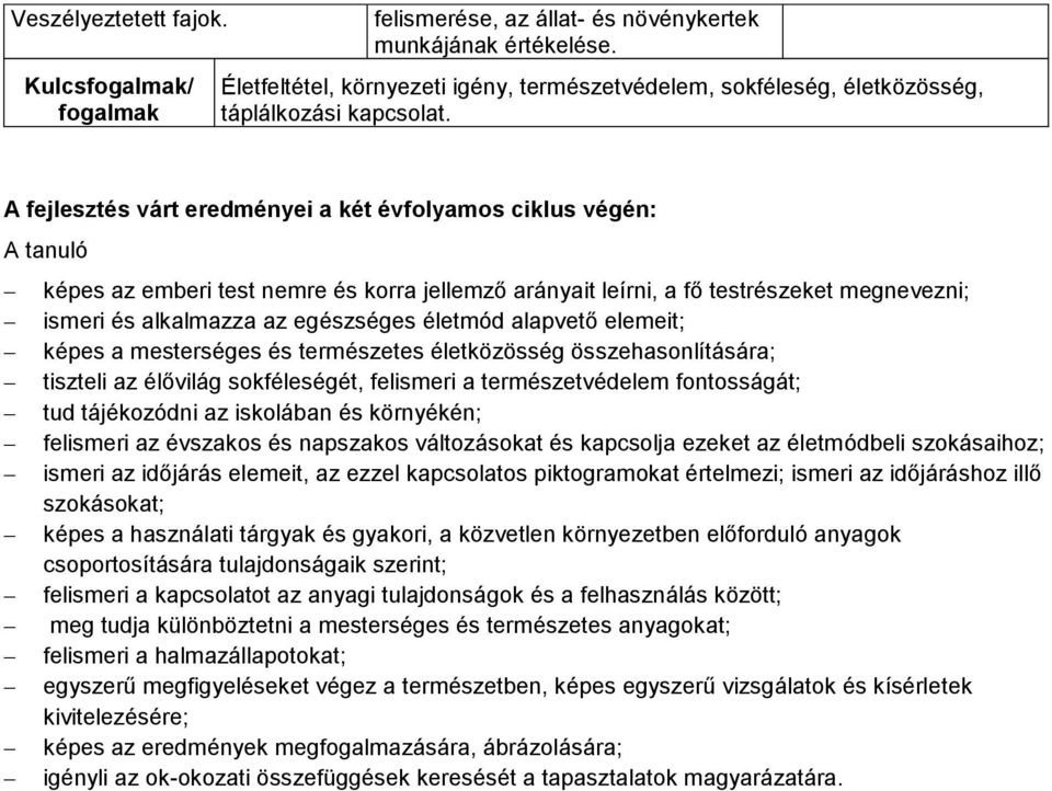 A fejlesztés várt eredményei a két évfolyamos ciklus végén: A tanuló képes az emberi test nemre és korra jellemző arányait leírni, a fő testrészeket megnevezni; ismeri és alkalmazza az egészséges