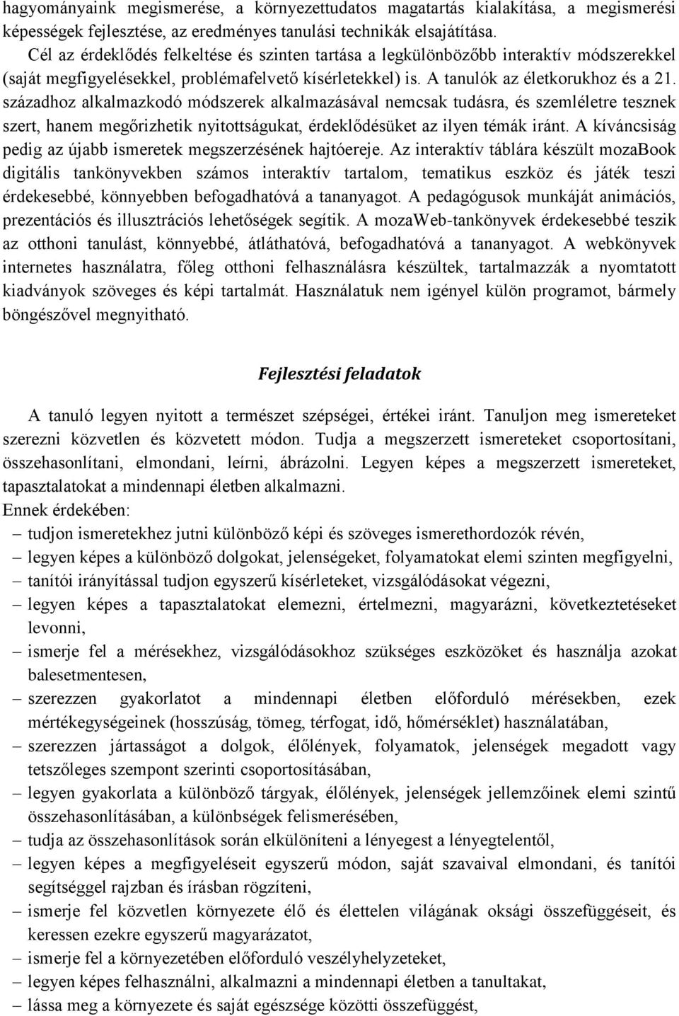 századhoz alkalmazkodó módszerek alkalmazásával nemcsak tudásra, és szemléletre tesznek szert, hanem megőrizhetik nyitottságukat, érdeklődésüket az ilyen témák iránt.