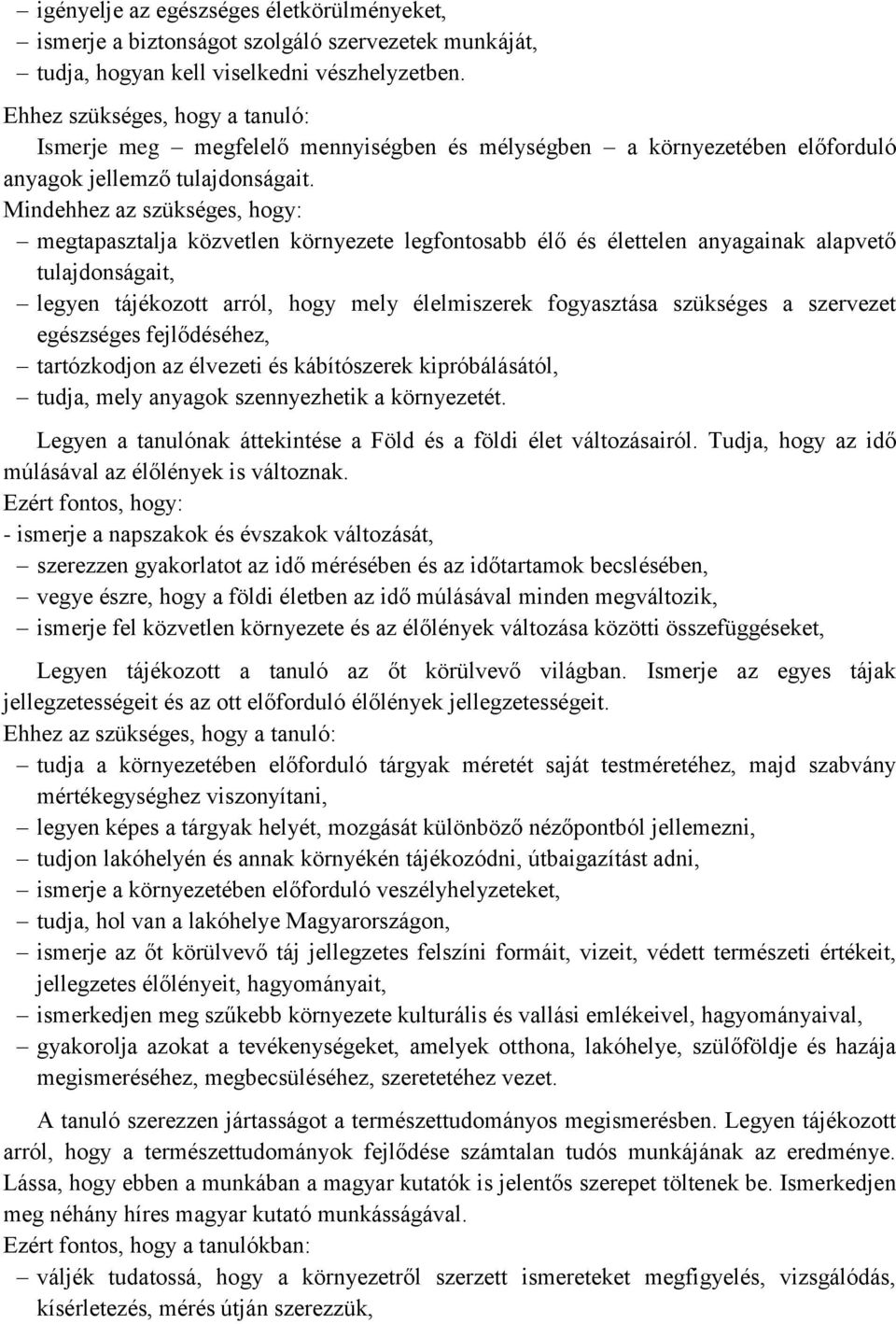 Mindehhez az szükséges, hogy: megtapasztalja közvetlen környezete legfontosabb élő és élettelen anyagainak alapvető tulajdonságait, legyen tájékozott arról, hogy mely élelmiszerek fogyasztása