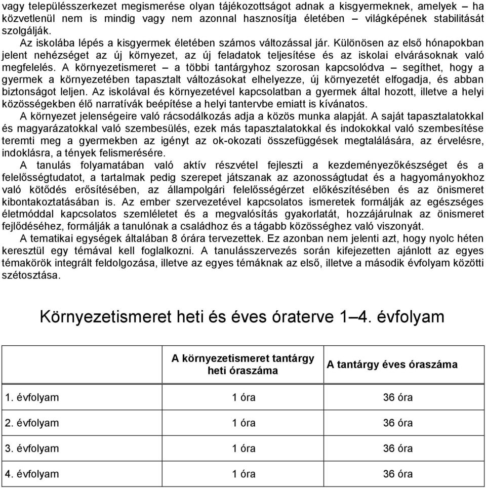 A környezetismeret a többi tantárgyhoz szorosan kapcsolódva segíthet, hogy a gyermek a környezetében tapasztalt változásokat elhelyezze, új környezetét elfogadja, és abban biztonságot leljen.