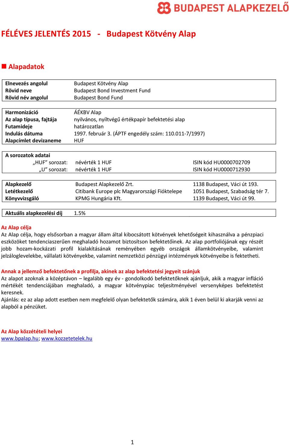 011-7/1997) Alapcímlet devizaneme HUF A sorozatok adatai HUF sorozat: névérték 1 HUF ISIN kód HU0000702709 U sorozat: névérték 1 HUF ISIN kód HU0000712930 Alapkezelő Budapest Alapkezelő Zrt.