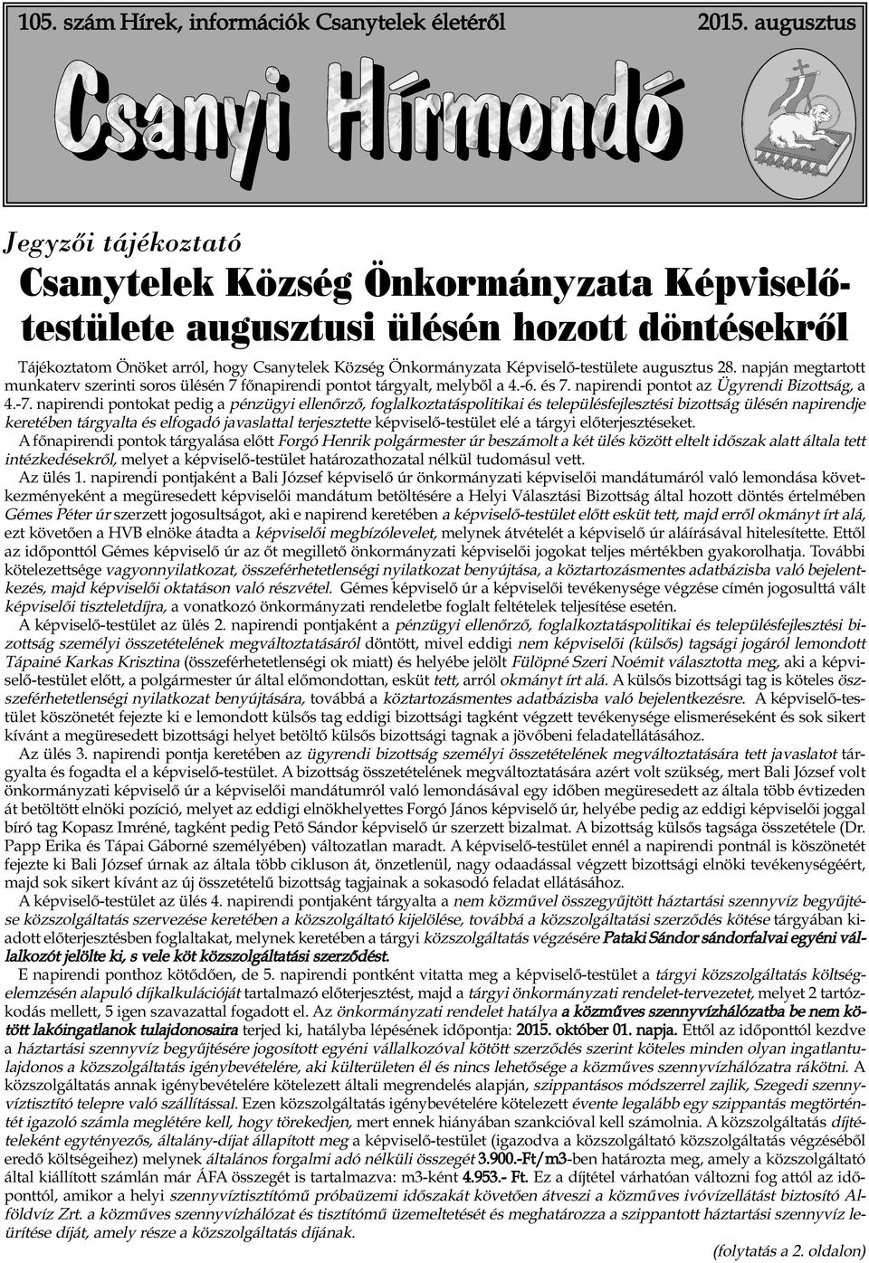 Képviselő-testülete augusztus 28. napján megtartott munkaterv szerinti soros ülésén 7 főnapirendi pontot tárgyalt, melyből a 4.-6. és 7. napirendi pontot az Ügyrendi Bizottság, a 4.-7.