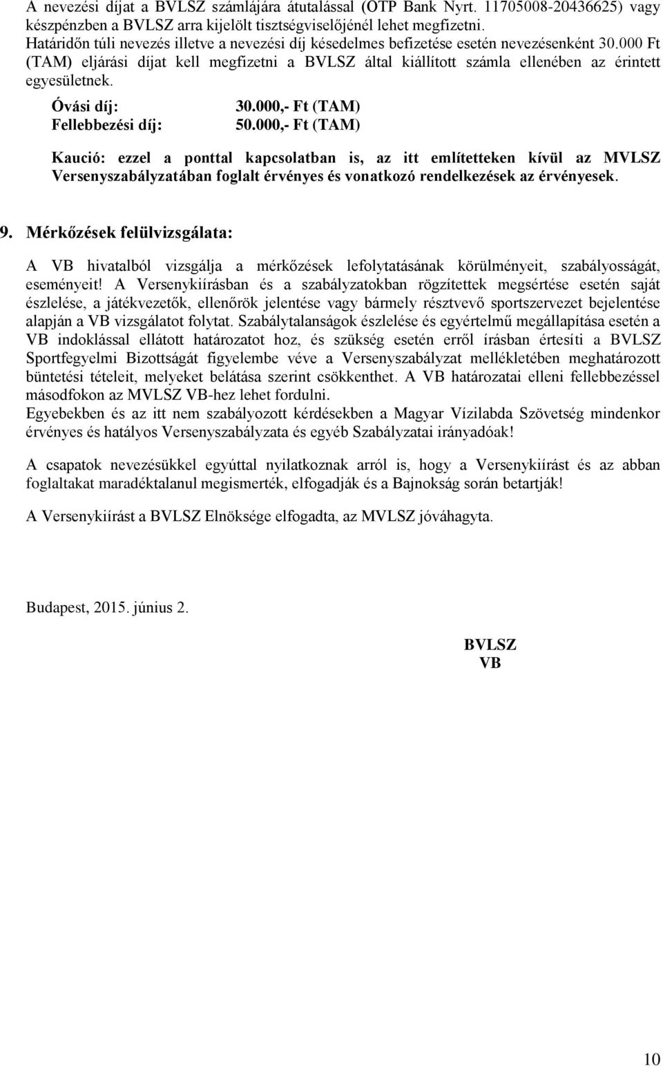 000 Ft (TAM) eljárási díjat kell megfizetni a BVLSZ által kiállított számla ellenében az érintett egyesületnek. Óvási díj: Fellebbezési díj: 30.000,- Ft (TAM) 50.