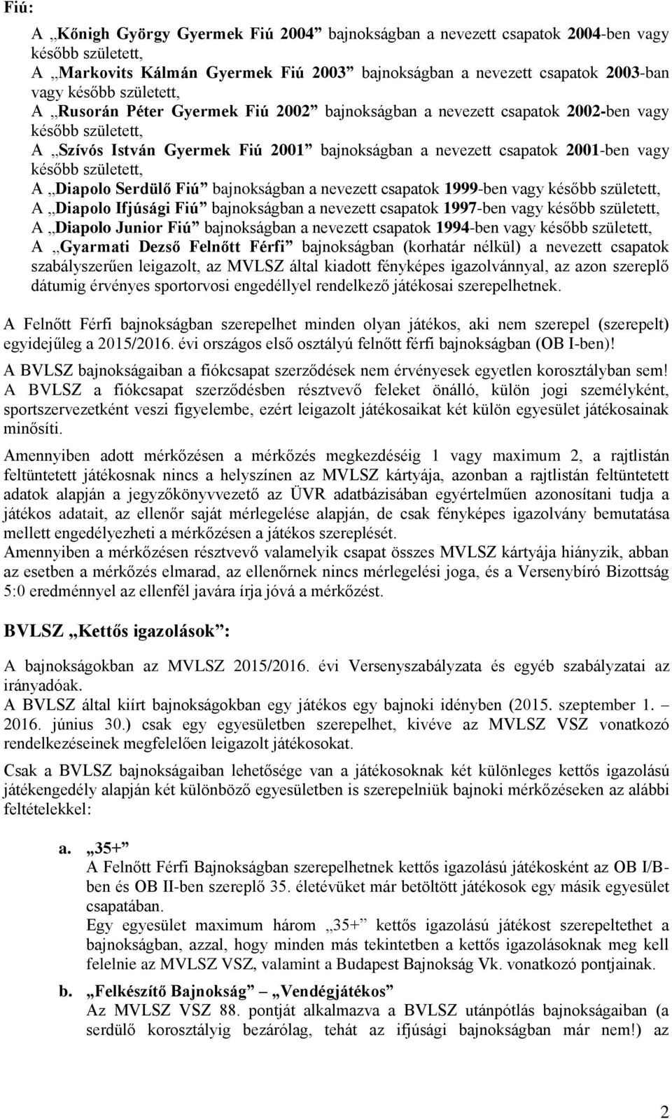 született, A Diapolo Serdülő Fiú bajnokságban a nevezett csapatok 1999-ben vagy később született, A Diapolo Ifjúsági Fiú bajnokságban a nevezett csapatok 1997-ben vagy később született, A Diapolo