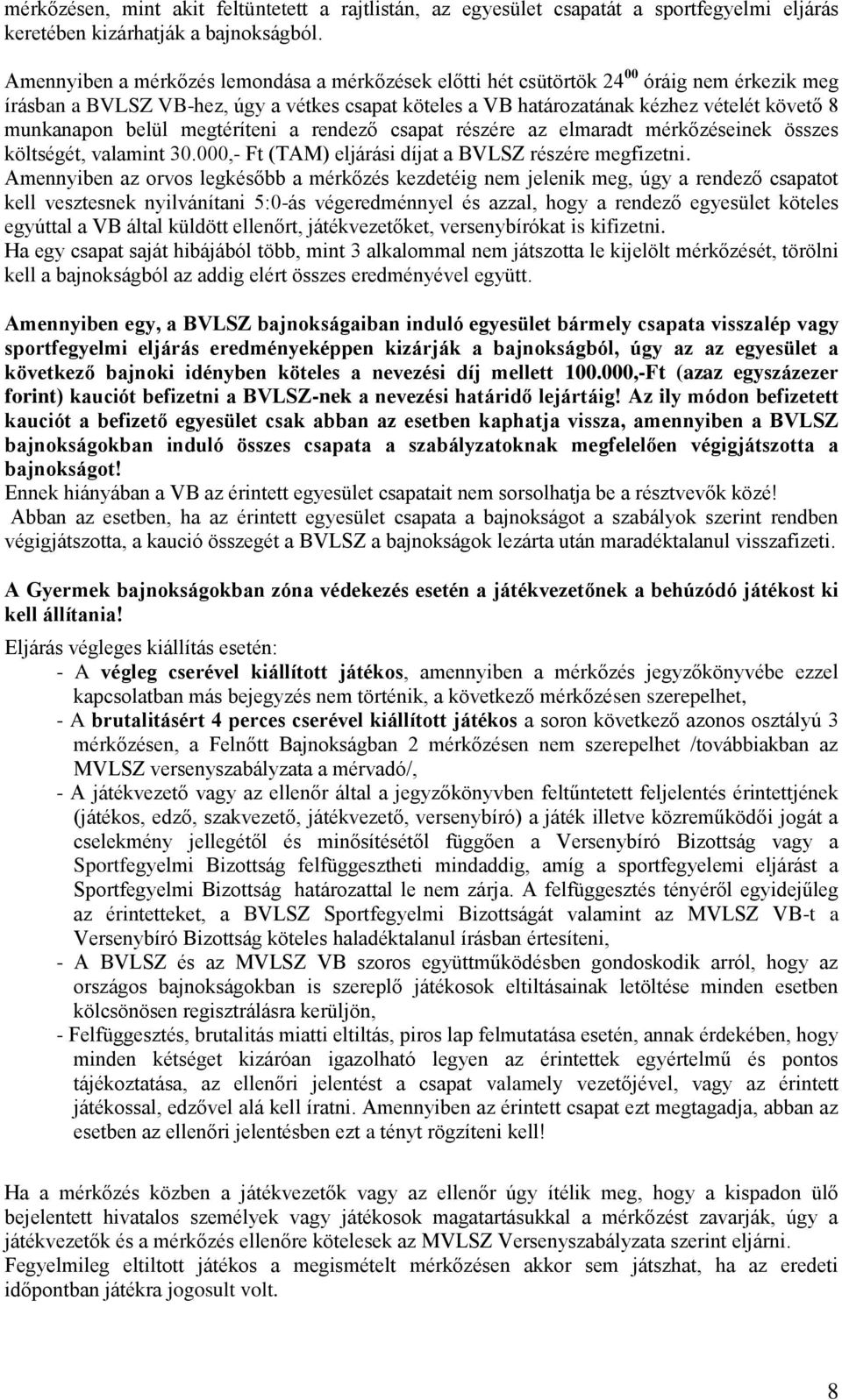 belül megtéríteni a rendező csapat részére az elmaradt mérkőzéseinek összes költségét, valamint 30.000,- Ft (TAM) eljárási díjat a BVLSZ részére megfizetni.