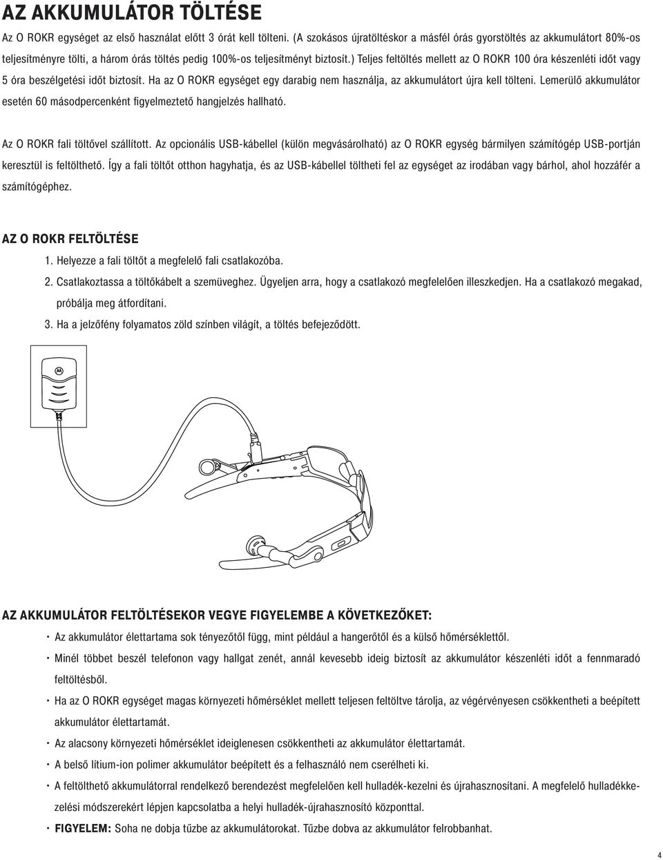) Teljes feltöltés mellett az O ROKR 100 óra készenléti időt vagy 5 óra beszélgetési időt biztosít. Ha az O ROKR egységet egy darabig nem használja, az akkumulátort újra kell tölteni.