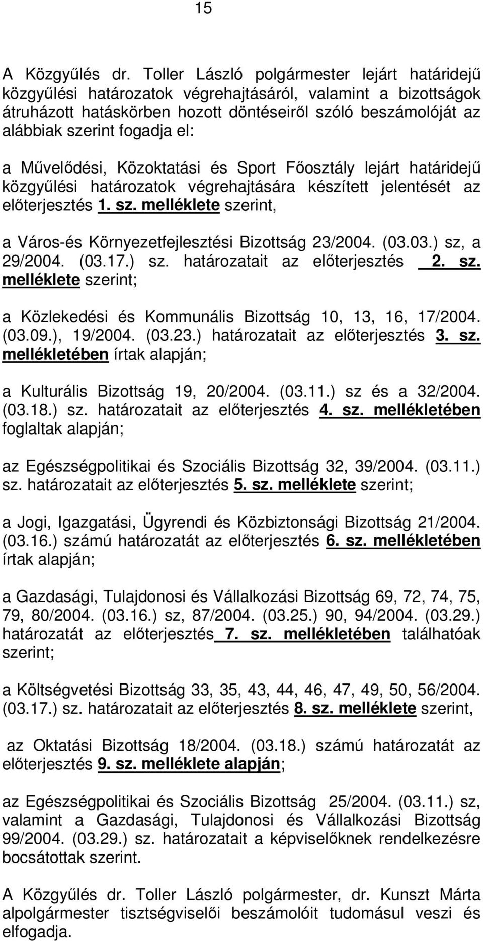 el: a Művelődési, Közoktatási és Sport Főosztály lejárt határidejű közgyűlési határozatok végrehajtására készített jelentését az előterjesztés 1. sz.