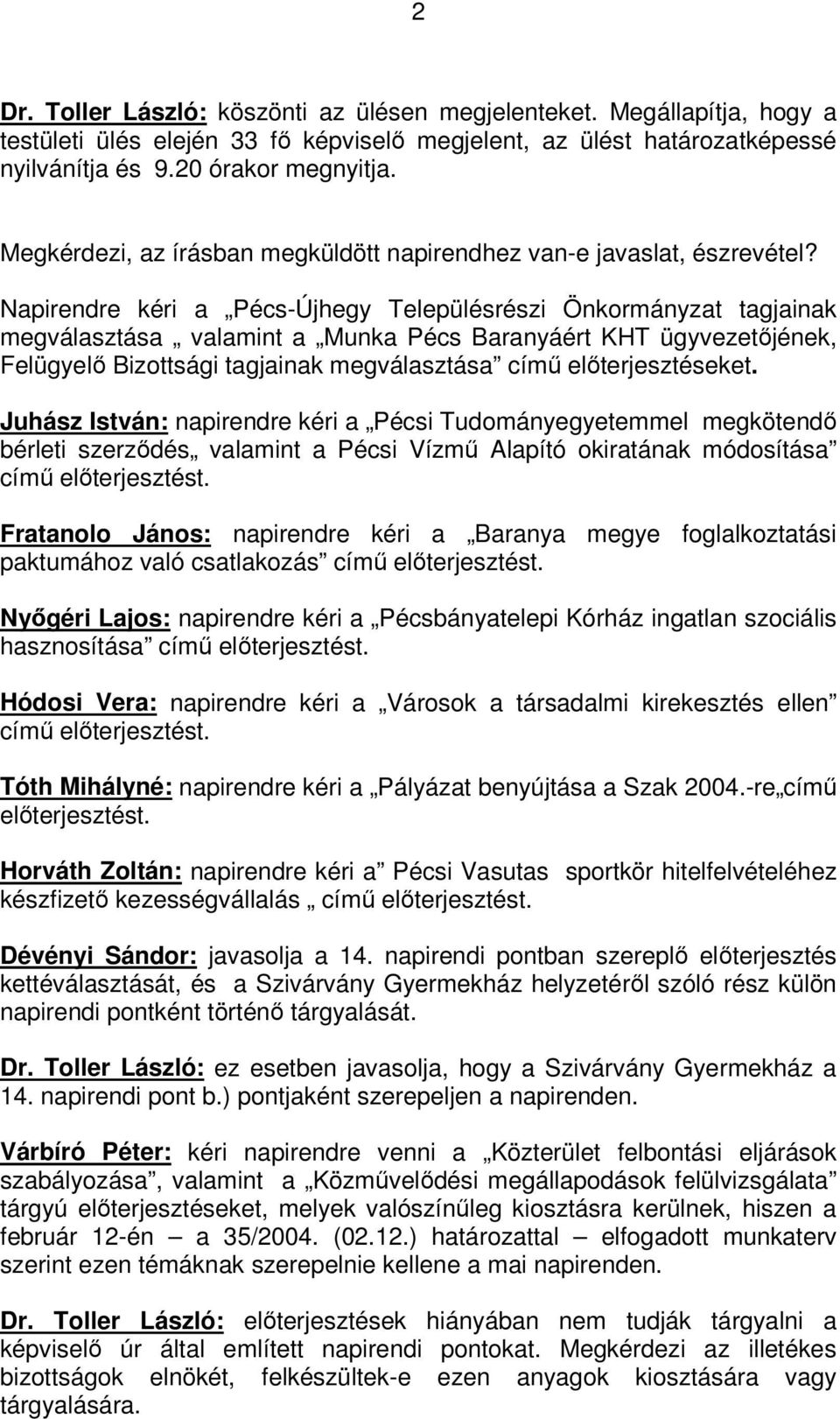 Napirendre kéri a Pécs-Újhegy Településrészi Önkormányzat tagjainak megválasztása valamint a Munka Pécs Baranyáért KHT ügyvezetőjének, Felügyelő Bizottsági tagjainak megválasztása című