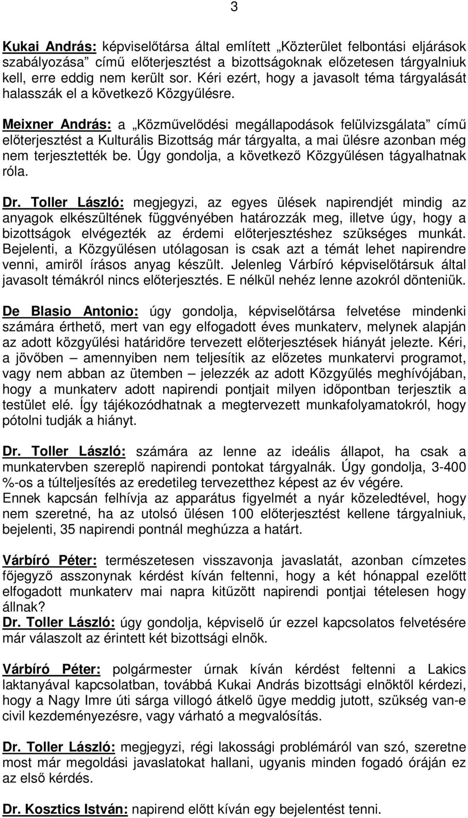 Meixner András: a Közművelődési megállapodások felülvizsgálata című előterjesztést a Kulturális Bizottság már tárgyalta, a mai ülésre azonban még nem terjesztették be.