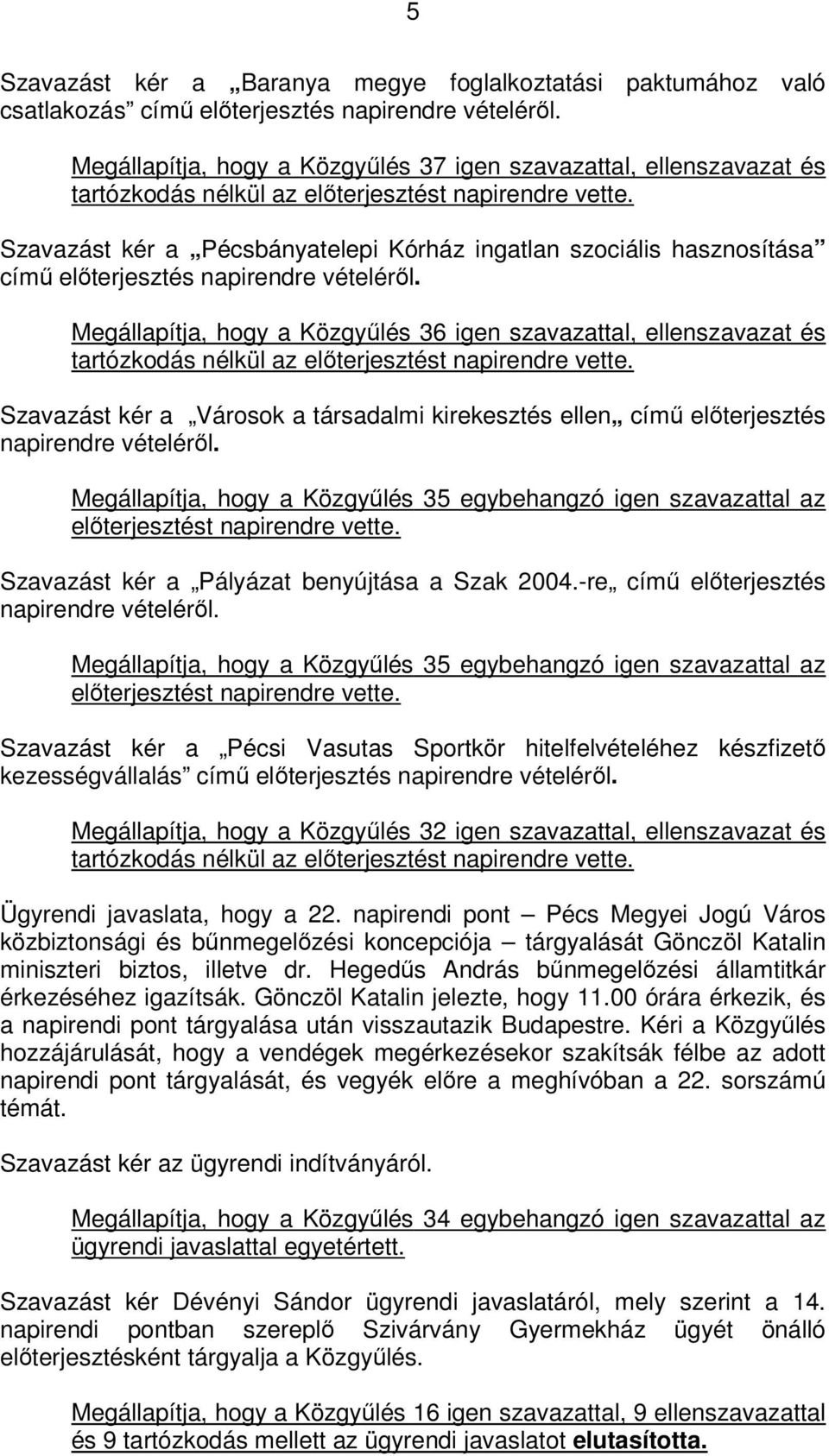 Szavazást kér a Pécsbányatelepi Kórház ingatlan szociális hasznosítása című előterjesztés napirendre vételéről.