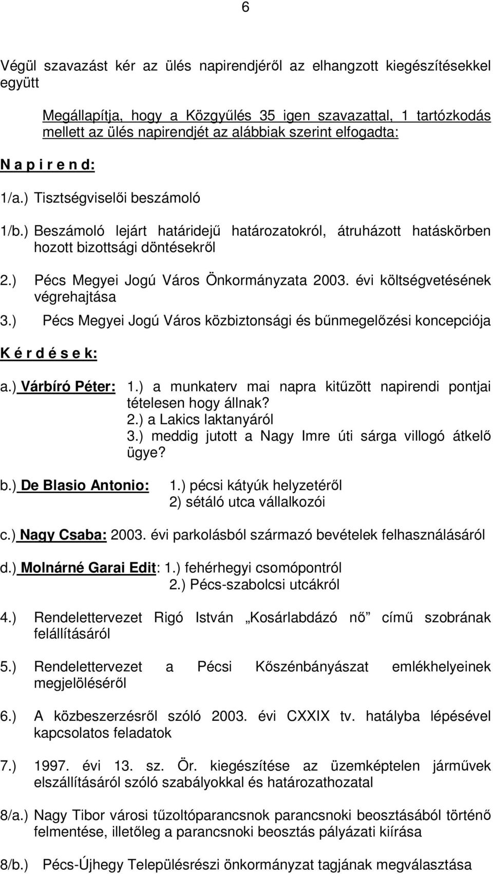 ) Pécs Megyei Jogú Város Önkormányzata 2003. évi költségvetésének végrehajtása 3.) Pécs Megyei Jogú Város közbiztonsági és bűnmegelőzési koncepciója K é r d é s e k: a.) Várbíró Péter: 1.