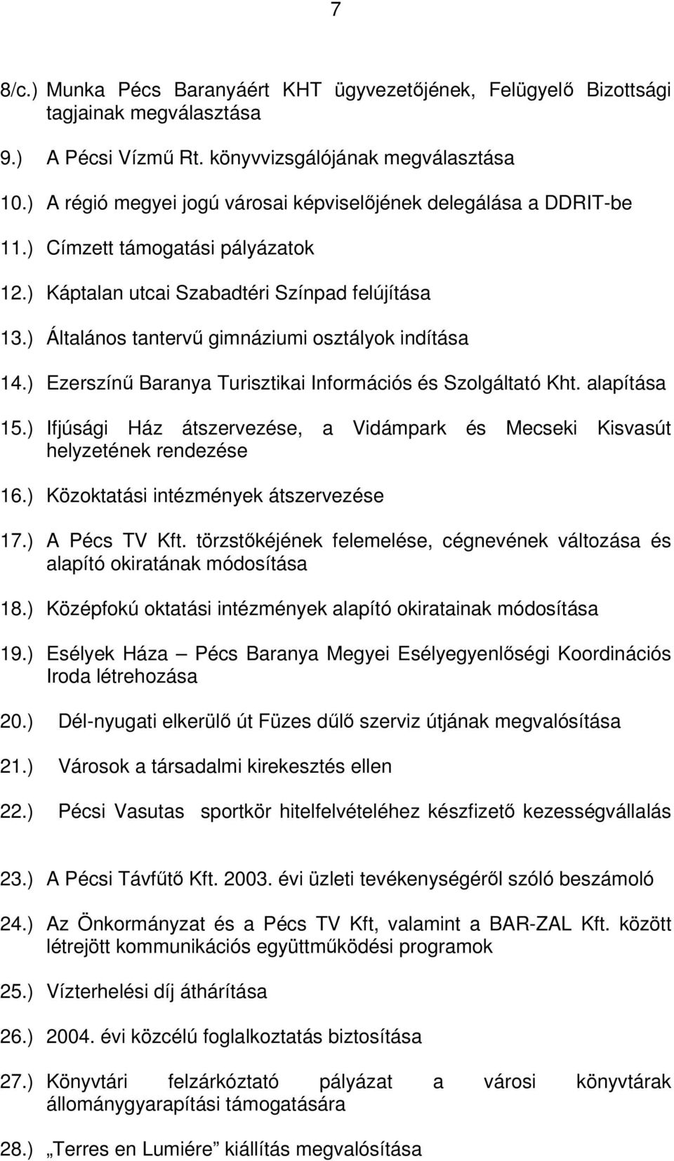 ) Általános tantervű gimnáziumi osztályok indítása 14.) Ezerszínű Baranya Turisztikai Információs és Szolgáltató Kht. alapítása 15.