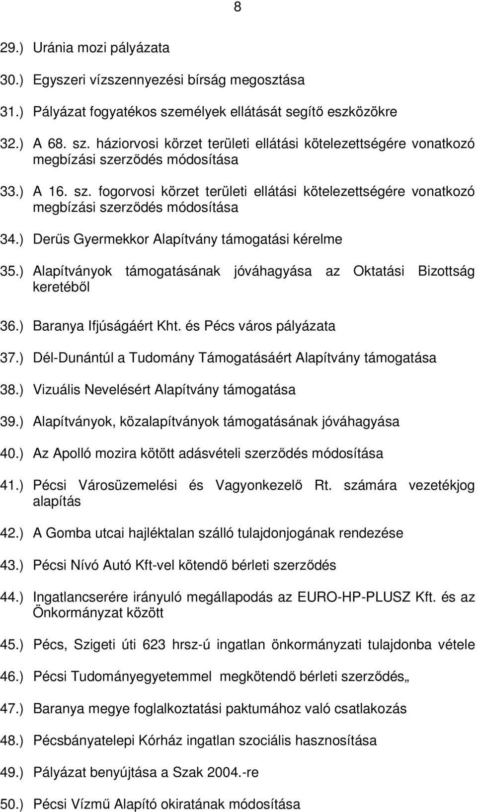 ) Derűs Gyermekkor Alapítvány támogatási kérelme 35.) Alapítványok támogatásának jóváhagyása az Oktatási Bizottság keretéből 36.) Baranya Ifjúságáért Kht. és Pécs város pályázata 37.