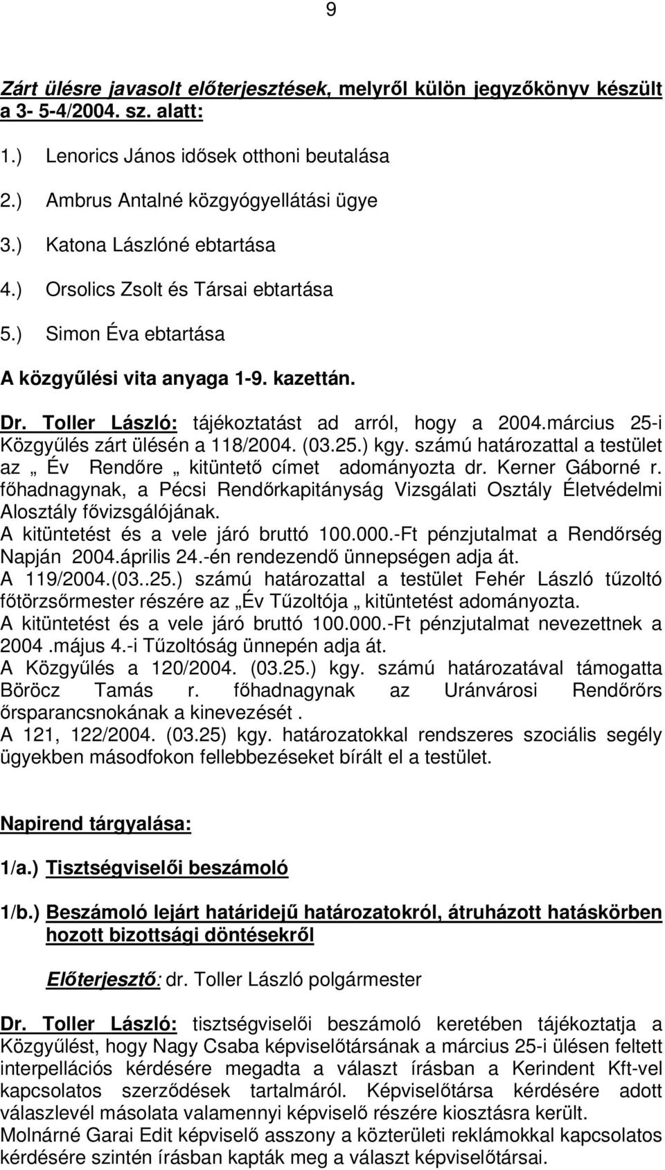 március 25-i Közgyűlés zárt ülésén a 118/2004. (03.25.) kgy. számú határozattal a testület az Év Rendőre kitüntető címet adományozta dr. Kerner Gáborné r.