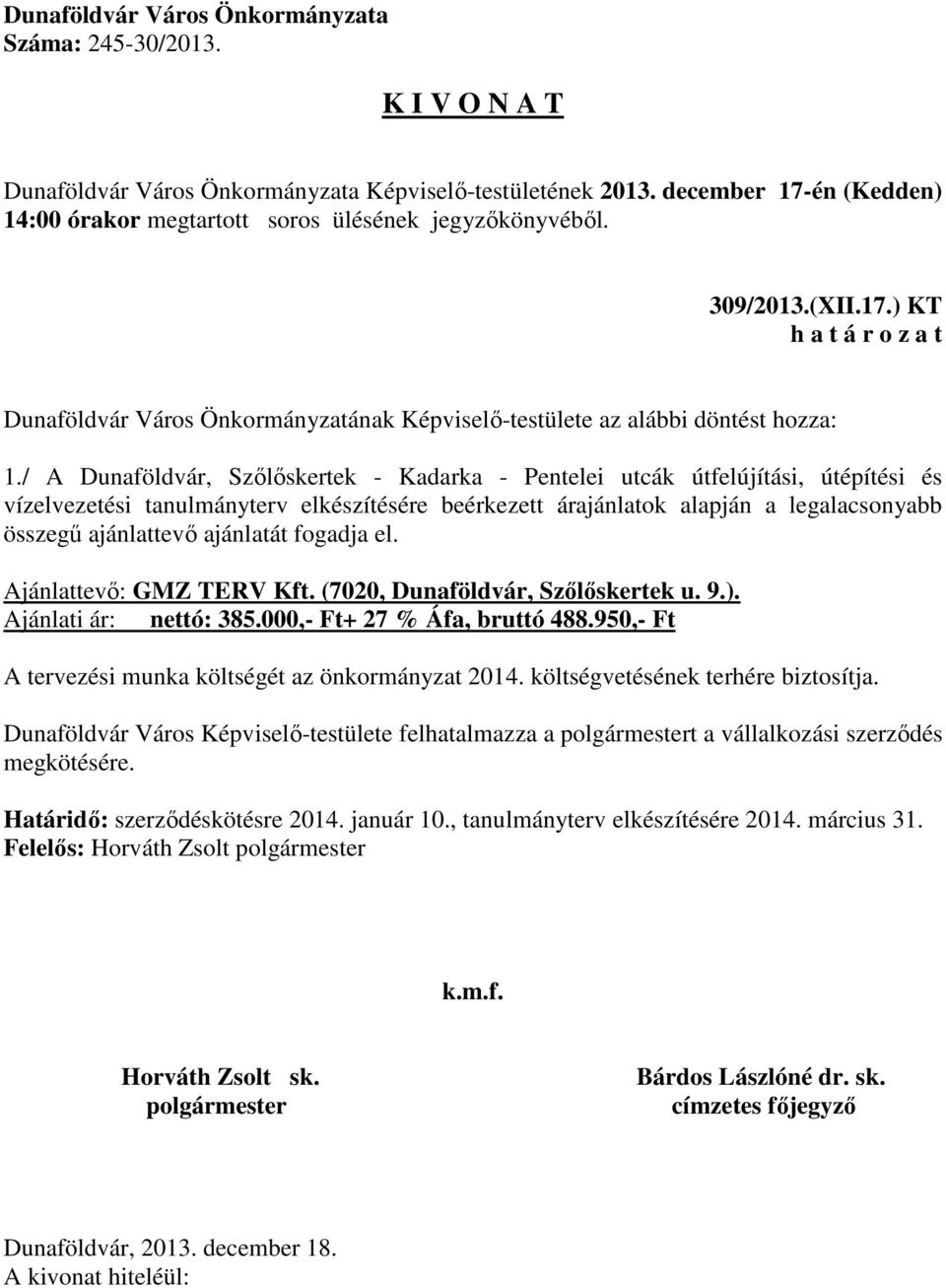 ajánlattevő ajánlatát fogadja el. Ajánlattevő: GMZ TERV Kft. (7020, Dunaföldvár, Szőlőskertek u. 9.). Ajánlati ár: nettó: 385.000,- Ft+ 27 % Áfa, bruttó 488.