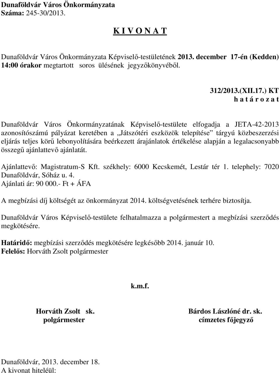 teljes körű lebonyolítására beérkezett árajánlatok értékelése alapján a legalacsonyabb összegű ajánlattevő ajánlatát. Ajánlattevő: Magistratum-S Kft.