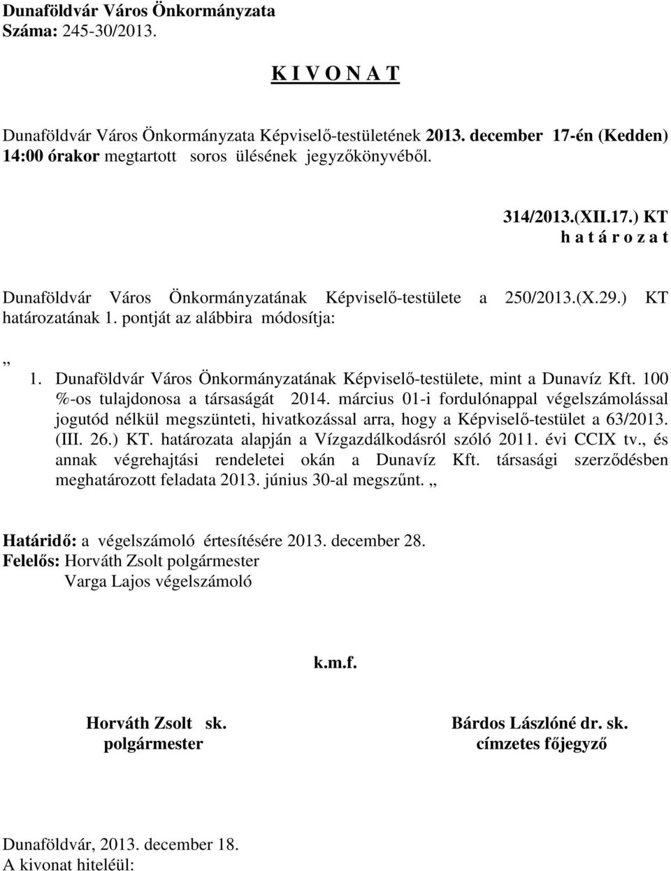 március 01-i fordulónappal végelszámolással jogutód nélkül megszünteti, hivatkozással arra, hogy a Képviselő-testület a 63/2013. (III. 26.) KT.