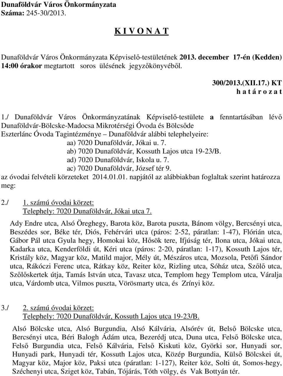 telephelyeire: aa) 7020 Dunaföldvár, Jókai u. 7. ab) 7020 Dunaföldvár, Kossuth Lajos utca 19-23/B. ad) 7020 Dunaföldvár, Iskola u. 7. ac) 7020 Dunaföldvár, József tér 9.