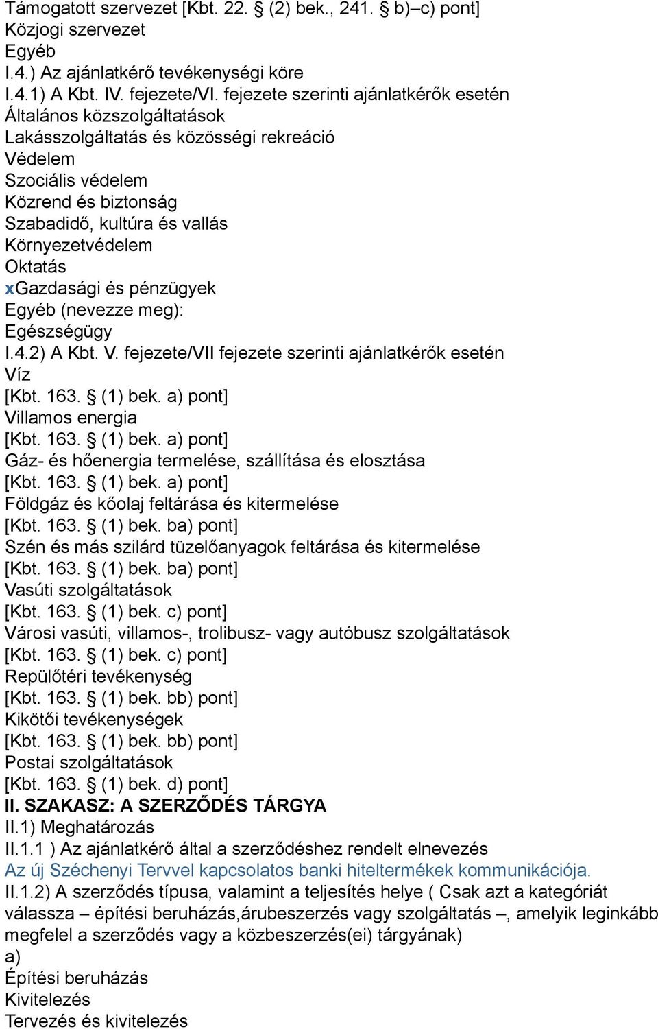 Oktatás xgazdasági és pénzügyek Egyéb (nevezze meg): Egészségügy I.4.2) A Kbt. V. fejezete/vii fejezete szerinti ajánlatkérők esetén Víz [Kbt. 163. (1) bek.