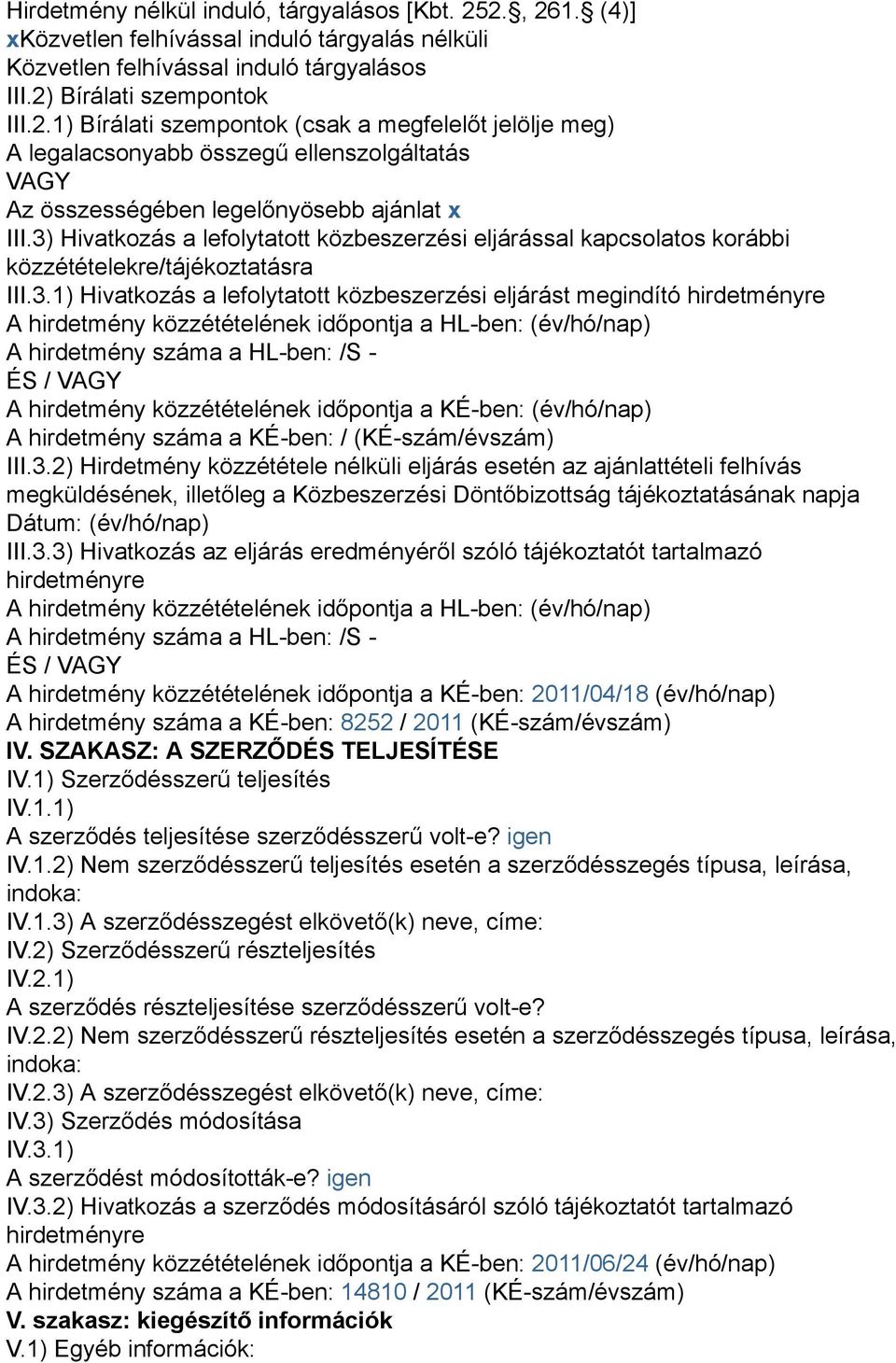 közzétételének időpontja a HL-ben: (év/hó/nap) A hirdetmény száma a HL-ben: /S - ÉS / VAGY A hirdetmény közzétételének időpontja a KÉ-ben: (év/hó/nap) A hirdetmény száma a KÉ-ben: / (KÉ-szám/évszám)