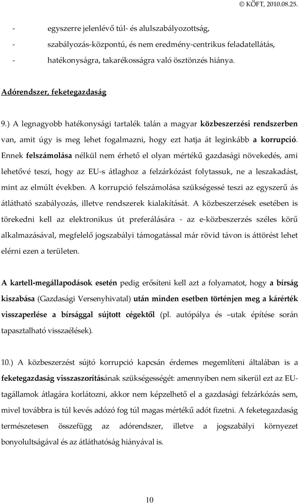 Ennek felsz{mol{sa nélkül nem érhető el olyan mértékű gazdas{gi növekedés, ami lehetővé teszi, hogy az EU-s {tlaghoz a felz{rkóz{st folytassuk, ne a leszakad{st, mint az elmúlt években.