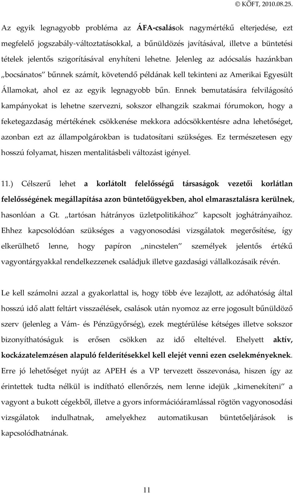 Ennek bemutat{s{ra felvil{gosító kamp{nyokat is lehetne szervezni, sokszor elhangzik szakmai fórumokon, hogy a feketegazdas{g mértékének csökkenése mekkora adócsökkentésre adna lehetőséget, azonban