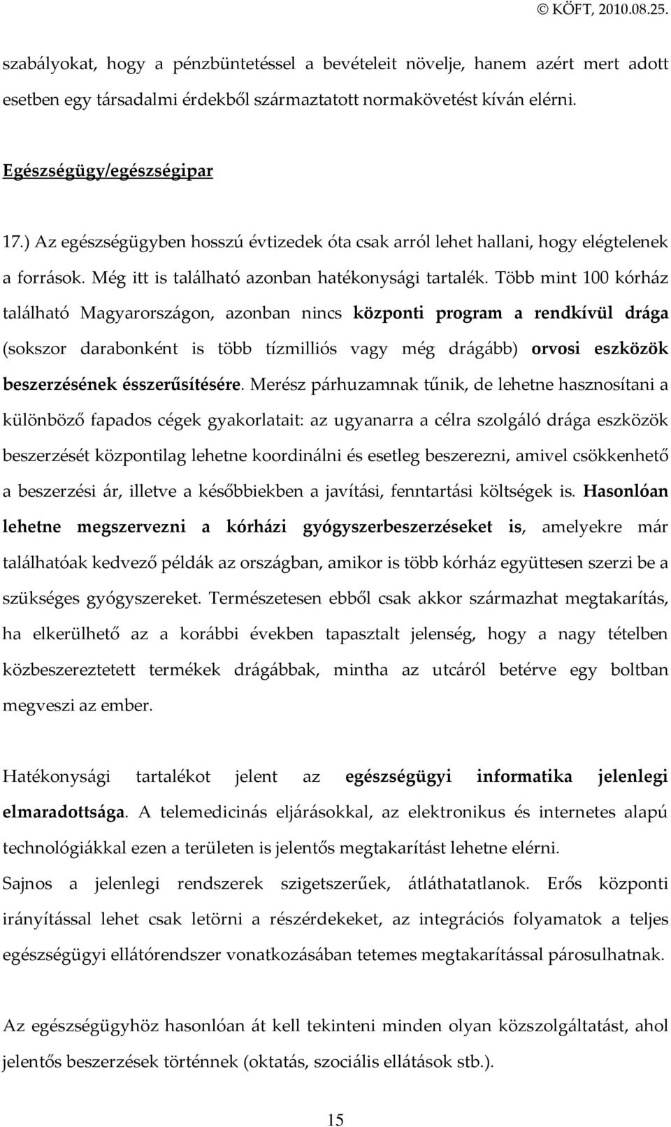 Több mint 100 kórh{z tal{lható Magyarorsz{gon, azonban nincs központi program a rendkívül dr{ga (sokszor darabonként is több tízmilliós vagy még dr{g{bb) orvosi eszközök beszerzésének ésszerűsítésére.