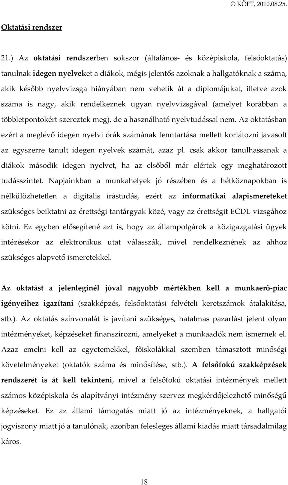 vehetik {t a diplom{jukat, illetve azok sz{ma is nagy, akik rendelkeznek ugyan nyelvvizsg{val (amelyet kor{bban a többletpontokért szereztek meg), de a haszn{lható nyelvtud{ssal nem.