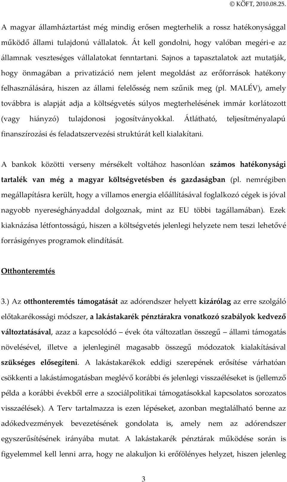 Sajnos a tapasztalatok azt mutatj{k, hogy önmag{ban a privatiz{ció nem jelent megold{st az erőforr{sok hatékony felhaszn{l{s{ra, hiszen az {llami felelősség nem szűnik meg (pl.